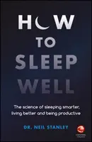 Hogyan aludjunk jól: Az okosabb alvás, a jobb élet és a produktivitás tudománya - How to Sleep Well: The Science of Sleeping Smarter, Living Better and Being Productive