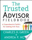 A megbízható tanácsadó terepkönyv: A Comprehensive Toolkit for Leading with Trust (Átfogó eszköztár a bizalommal való vezetéshez) - The Trusted Advisor Fieldbook: A Comprehensive Toolkit for Leading with Trust