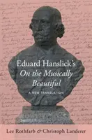 Eduard Hanslick's on the Musically Beautiful: Hanslick Hanslick: Egy új fordítás - Eduard Hanslick's on the Musically Beautiful: A New Translation