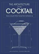 A koktél építészete - A tökéletes koktél megalkotása alulról felfelé haladva - Architecture of the Cocktail - Constructing the Perfect Cocktail from the Bottom Up