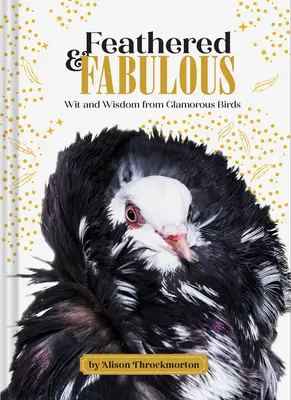 Feathered & Fabulous: Glamorous Birds: Wit and Wisdom from Glamorous Birds - Feathered & Fabulous: Wit and Wisdom from Glamorous Birds