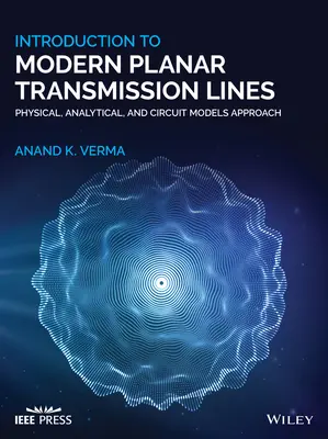 Bevezetés a modern síkbeli távvezetékekbe: Fizikai, analitikai és áramköri modellek megközelítése - Introduction to Modern Planar Transmission Lines: Physical, Analytical, and Circuit Models Approach