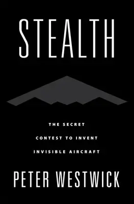 Stealth: A láthatatlan repülőgépek feltalálásának titkos versenye - Stealth: The Secret Contest to Invent Invisible Aircraft