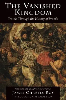 Az eltűnt királyság: Utazás Poroszország történelmében - The Vanished Kingdom: Travels Through the History of Prussia