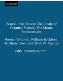 Négy gótikus regény - Az otrantói kastély; Vathek; A szerzetes; Frankenstein - Four Gothic Novels - The Castle of Otranto; Vathek; The Monk; Frankenstein