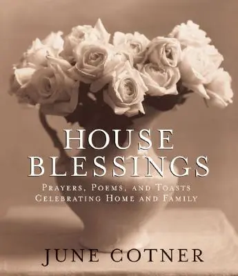 House Blessings: Imák, versek és tósztok az otthon és a család ünneplésére - House Blessings: Prayers, Poems, and Toasts Celebrating Home and Family