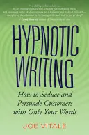 Hipnotikus írás: Hogyan csábítsuk el és győzzük meg a vásárlókat csak a szavainkkal? - Hypnotic Writing: How to Seduce and Persuade Customers with Only Your Words