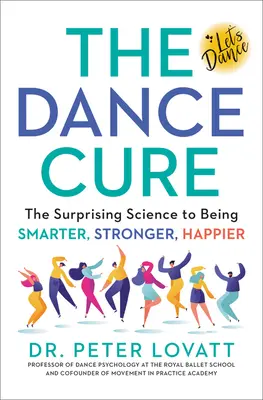 A tánckúra: Az okosabb, erősebb, boldogabb élet meglepő tudománya - The Dance Cure: The Surprising Science to Being Smarter, Stronger, Happier