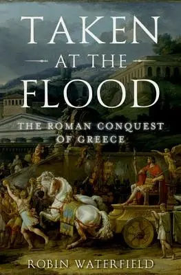 A vízözönben: Görögország római hódítása - Taken at the Flood: The Roman Conquest of Greece