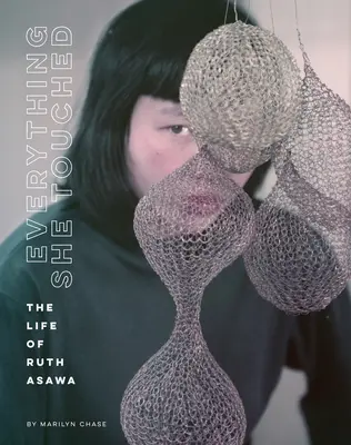 Everything She Touched: Ruth Asawa élete - Everything She Touched: The Life of Ruth Asawa