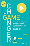 The Game Changer: Hogyan használjuk a motiváció tudományát a játéktervezés erejével a viselkedés megváltoztatására, a kultúra alakítására és az okos H - The Game Changer: How to Use the Science of Motivation with the Power of Game Design to Shift Behaviour, Shape Culture and Make Clever H