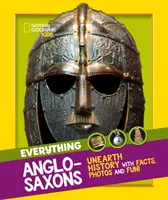 Minden: Angolszászok - Fedezd fel a történelmet tényekkel, képekkel és szórakozással! - Everything: Anglo-Saxons - Unearth History with Facts, Photos and Fun!