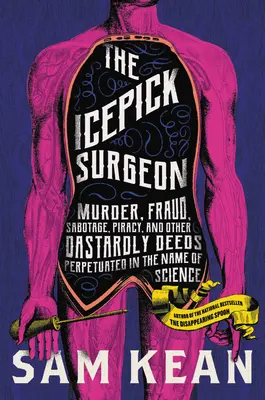 A jégcsapsebész: Gyilkosság, csalás, szabotázs, kalózkodás és más aljas tettek a tudomány nevében - The Icepick Surgeon: Murder, Fraud, Sabotage, Piracy, and Other Dastardly Deeds Perpetrated in the Name of Science