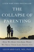 A szülői szerepek összeomlása: Hogyan ártunk a gyerekeinknek, amikor felnőttként bánunk velük - The Collapse of Parenting: How We Hurt Our Kids When We Treat Them Like Grown-Ups