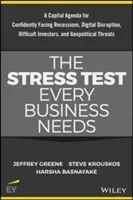 A stresszteszt, amelyre minden vállalkozásnak szüksége van: A Capital Agenda for Confidently Facing Digital Disruption, Difficult Investors, Recessions and Geopolitical Thr - The Stress Test Every Business Needs: A Capital Agenda for Confidently Facing Digital Disruption, Difficult Investors, Recessions and Geopolitical Thr