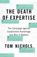 A szakértelem halála: A bevett tudás elleni hadjárat és miért fontos ez a dolog - The Death of Expertise: The Campaign Against Established Knowledge and Why It Matters