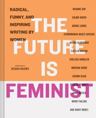 A jövő feminista: Radikális, vicces és inspiráló írások nők tollából - The Future Is Feminist: Radical, Funny, and Inspiring Writing by Women