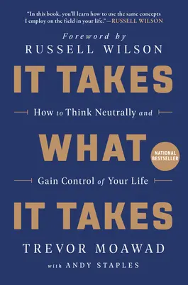 Az kell, ami kell: Hogyan gondolkodj semlegesen és szerezd meg az irányítást az életed felett - It Takes What It Takes: How to Think Neutrally and Gain Control of Your Life