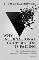 Miért sikertelen a nemzetközi együttműködés: Hogyan ássa alá a kapitalizmusok összecsapása a pénzügyek szabályozását - Why International Cooperation Is Failing: How the Clash of Capitalisms Undermines the Regulation of Finance