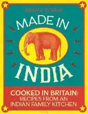 Made in India - 130 egyszerű, friss és ízgazdag recept egy indiai családtól - Made in India - 130 Simple, Fresh and Flavourful Recipes from One Indian Family