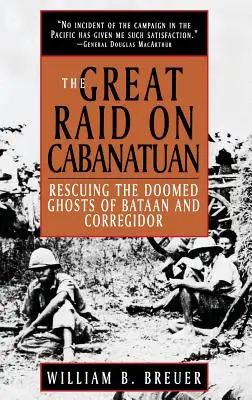 A nagy razzia Cabanatuan ellen: Bataan és Corregidor halálraítélt szellemeinek megmentése - The Great Raid on Cabanatuan: Rescuing the Doomed Ghosts of Bataan and Corregidor