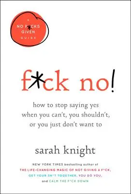 F*ck No! Hogyan ne mondj többé igent, ha nem tudsz, nem kéne, vagy egyszerűen nem akarsz - F*ck No!: How to Stop Saying Yes When You Can't, You Shouldn't, or You Just Don't Want to