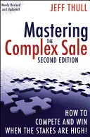 Az összetett értékesítés elsajátítása: Hogyan versenyezz és nyerj, ha nagy a tét! - Mastering the Complex Sale: How to Compete and Win When the Stakes Are High!