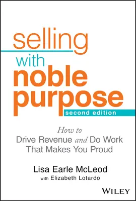 Eladás nemes céllal: Hogyan növeld a bevételt és végezz olyan munkát, ami büszkévé tesz téged - Selling with Noble Purpose: How to Drive Revenue and Do Work That Makes You Proud