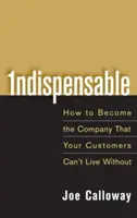 Nélkülözhetetlen: Hogyan válhatsz olyan céggé, amely nélkül az ügyfeleid nem tudnak élni? - Indispensable: How to Become the Company That Your Customers Can't Live Without