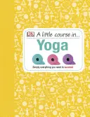 Kis tanfolyam a jógáról - Egyszerűen minden, ami a sikerhez szükséges - Little Course in Yoga - Simply Everything You Need to Succeed