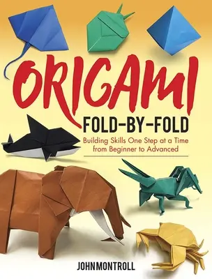 Origami hajtogatásról hajtogatásra: A készségek fejlesztése lépésről lépésre a kezdőtől a haladóig - Origami Fold-By-Fold: Building Skills One Step at a Time from Beginner to Advanced