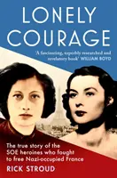 Magányos bátorság - A SOE hősnőinek igaz története, akik a nácik által megszállt Franciaország felszabadításáért harcoltak. - Lonely Courage - The true story of the SOE heroines who fought to free Nazi-occupied France