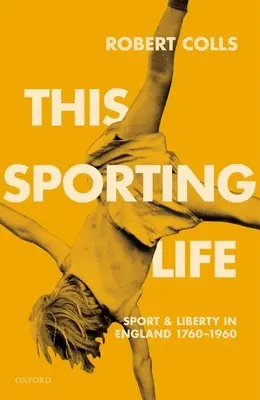 This Sporting Life: Sport és szabadság Angliában, 1760-1960 - This Sporting Life: Sport and Liberty in England, 1760-1960