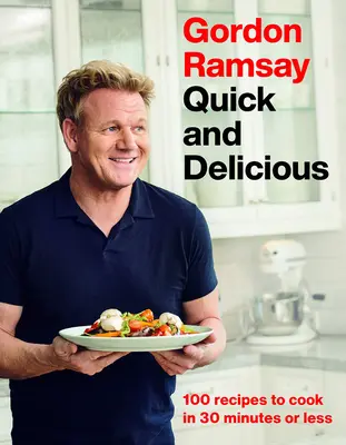 Gordon Ramsay Gyors és finom: 100 recept 30 perc alatt vagy annál rövidebb idő alatt elkészíthető ételek - Gordon Ramsay Quick and Delicious: 100 Recipes to Cook in 30 Minutes or Less