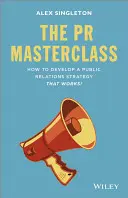 A PR mesterkurzus - Hogyan dolgozzunk ki egy működő PR-stratégiát? - The PR Masterclass - How to Develop a PublicRelations Strategy That Works