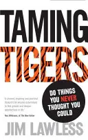 Tigrisek megszelídítése - Tegyél meg olyan dolgokat, amikről sosem gondoltad volna, hogy megteheted! - Taming Tigers - Do things you never thought you could