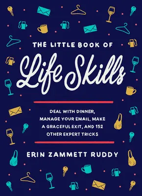 Az életvezetési készségek kis könyve: Birkózz meg a vacsorával, kezeld az e-mailjeidet, lépj le elegánsan, és 152 egyéb szakértői trükk - The Little Book of Life Skills: Deal with Dinner, Manage Your Email, Make a Graceful Exit, and 152 Other Expert Tricks