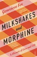 Tejturmixok és morfium - Emlékirat a szerelemről és az életről (Fox Genevieve (Szerző)) - Milkshakes and Morphine - A Memoir of Love and Life (Fox Genevieve (Author))