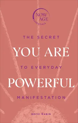 Hatalmas vagy - A mindennapi manifesztáció titka (Now Age sorozat) - You Are Powerful - The Secret to Everyday Manifestation (Now Age series)