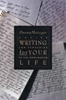 Írás az életedért: Életutad történetének felfedezése - Writing for Your Life: Discovering the Story of Your Life's Journey