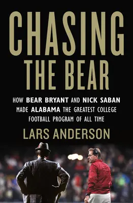 Chasing the Bear: Hogyan tette Bear Bryant és Nick Saban az Alabamát minden idők legnagyobb egyetemi futballprogramjává? - Chasing the Bear: How Bear Bryant and Nick Saban Made Alabama the Greatest College Football Program of All Time