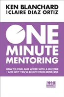 Egyperces mentorálás - Hogyan keressünk mentort, és hogyan dolgozzunk együtt - és miért lesz előnyös számunkra, ha mentor leszünk - One Minute Mentoring - How to Find and Work with a Mentor - and Why You'Ll Benefit from Being One