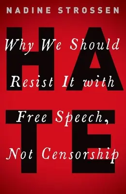 Gyűlölet: Miért a szólásszabadsággal, nem pedig a cenzúrával kell ellene fellépnünk? - Hate: Why We Should Resist It with Free Speech, Not Censorship