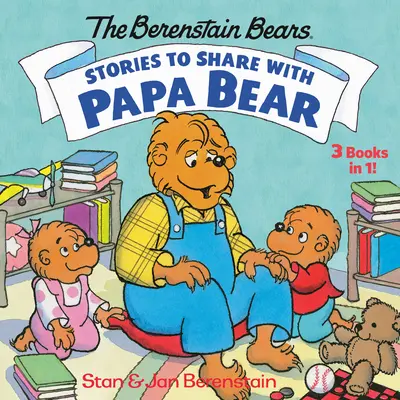 Történetek, amelyeket megoszthatunk Mackó papával (a Berenstain-macik): 3-Books-In-1 - Stories to Share with Papa Bear (the Berenstain Bears): 3-Books-In-1