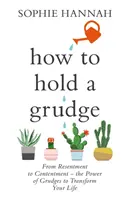 Hogyan tartsuk a haragot - A haragtól az elégedettségig - a harag ereje az életed átalakítására - How to Hold a Grudge - From Resentment to Contentment - the Power of Grudges to Transform Your Life