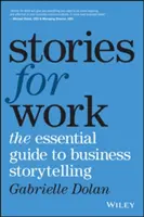 Történetek a munkához: Az üzleti történetmesélés alapvető útmutatója - Stories for Work: The Essential Guide to Business Storytelling