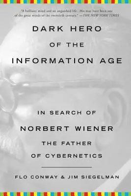 Az információs korszak sötét hőse: Norbert Wiener, a kibernetika atyjának nyomában - Dark Hero of the Information Age: In Search of Norbert Wiener, the Father of Cybernetics