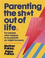 A szülői élet sz*rságai: For People Who Happen to Be Parents (or Might Be Soon). - Parenting the Sh*t Out of Life: For People Who Happen to Be Parents (or Might Be Soon).