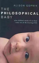 Filozófiai baba - Amit a gyermeki elmék az igazságról, a szeretetről és az élet értelméről mondanak nekünk - Philosophical Baby - What Children's Minds Tell Us about Truth, Love & the Meaning of Life