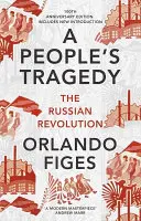 Népi tragédia - Az orosz forradalom - centenáriumi kiadás új bevezetéssel - People's Tragedy - The Russian Revolution - centenary edition with new introduction